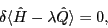 \begin{displaymath}
\delta \langle \hat{H} - \lambda \hat{Q} \rangle = 0 ,
\end{displaymath}