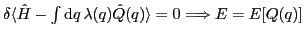 $\delta \langle \hat{H} - \int{\rm d}q\,\lambda(q) \hat{Q}(q) \rangle = 0
\Longrightarrow E = E[Q(q)]$