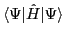 $\langle\Psi\vert\hat{H}\vert\Psi\rangle$