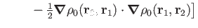 $\displaystyle \left. ~~~~~~-{\textstyle{\frac{1}{2}}}\boldsymbol\nabla \rho_0(\...
... r_2,\mathbf r_1)\cdot\boldsymbol\nabla \rho_0(\mathbf r_1,\mathbf r_2)
\right]$