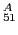 $_{51}^A$