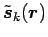 $ {\tilde{\mbox{\boldmath${s}$\unboldmath }}}_k (\mbox{\boldmath${r}$\unboldmath })$