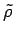 $\tilde{\rho}$