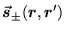 $\displaystyle \vec{\mbox{{\boldmath {$s$}}}}_\pm (\mbox{{\boldmath {$r$}}},\mbox{{\boldmath {$r$}}}')$