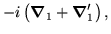 $\displaystyle -i\left(\mbox{{\boldmath {$\nabla$}}}_1+\mbox{{\boldmath {$\nabla$}}}'_1\right) ,$