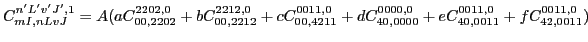 $C_{mI,n L v J}^{n' L' v' J', 1}= A( a C_{00,2202}^{2202,0}+ b C_{00,2212}^{2212...
...011,0}+ d C_{40,0000}^{0000,0}+ e C_{40,0011}^{0011,0}+ f C_{42,0011}^{0011,0})$