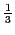 $\frac{1}{3}$
