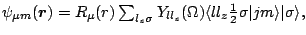 $
\psi_{\mu m}({\mbox{\boldmath$r$\unboldmath}}) = R_{\mu}(r)\sum_{l_z\sigma}Y_{...
...le ll_z {\textstyle \frac{1}{2}} \sigma \vert j m \rangle \vert\sigma\rangle ,
$