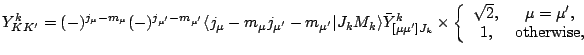 $\displaystyle Y^k_{KK^\prime} = (-)^{j_\mu-m_\mu}(-)^{j_{\mu^\prime}-m_{\mu^\pr...
...array}{cc}\sqrt{2}, &\mu=\mu^\prime,\\ 1,
&\mbox{otherwise},\end{array}\right.$