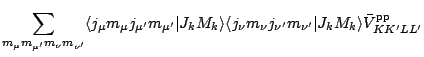 $\displaystyle \sum_{ m_\mu m_{\mu^\prime}m_\nu
m_{\nu^\prime} }
\langle j_\mu m...
...e} m_{\nu^\prime} \vert J_k M_k\rangle
\bar{V}^{\rm pp}_{K K^\prime L L^\prime}$
