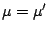 $\mu=\mu^\prime$