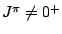 $J^{\pi} \neq 0^+$
