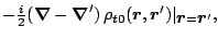 $\displaystyle - {\textstyle{\frac{i}{2}}} (\mbox{\boldmath$\nabla$\unboldmath }...
... }')
\vert _{\mbox{\boldmath$r$\unboldmath }=\mbox{\boldmath$r$\unboldmath }'},$