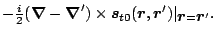 $\displaystyle -{\textstyle{\frac{i}{2}}} (\mbox{\boldmath$\nabla$\unboldmath }-...
...)
\vert _{ \mbox{\boldmath$r$\unboldmath }=\mbox{\boldmath$r$\unboldmath }' } .$