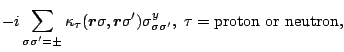 $\displaystyle -i \sum_{\sigma\sigma'=\pm}
\kappa_{\tau}(\mbox{\boldmath$r$\unbo...
...oldmath }\sigma')
\sigma^y_{\sigma\sigma'} ,\ \tau={\rm proton \ or \ neutron},$
