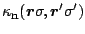 $\displaystyle \kappa_{\mbox{\footnotesize {n}}}(\mbox{\boldmath$r$\unboldmath }\sigma,\mbox{\boldmath$r$\unboldmath }^\prime\sigma^\prime)$