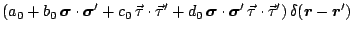 $\displaystyle ( a_0
+b_0 \, \mbox{\boldmath$\sigma$\unboldmath } \cdot \mbox{\b...
...'
) \, \delta(\mbox{\boldmath$r$\unboldmath }-\mbox{\boldmath$r$\unboldmath }')$