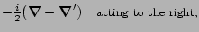 $\displaystyle - {\textstyle{\frac{i}{2}}} (\mbox{\boldmath$\nabla$\unboldmath }...
...ldmath$\nabla$\unboldmath }')
\quad \mbox{\footnotesize {acting to the right,}}$