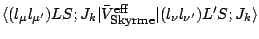 $\displaystyle { \langle (l_\mu l_{\mu^\prime})LS;J_k\vert
\bar{V}^{\mbox{\footn...
...ox{\footnotesize {Skyrme}}}
\vert(l_\nu l_{\nu^\prime})L^\prime S;J_k \rangle }$
