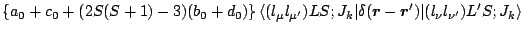 $\displaystyle \left\{ a_0+c_0 +(2S(S+1)-3)(b_0+d_0) \right\}
\langle (l_\mu l_{...
...dmath$r$\unboldmath }}^\prime)\vert(l_\nu
l_{\nu^\prime})L^\prime S;J_k
\rangle$