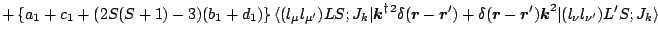 $\displaystyle +\left\{ a_1+c_1 +(2S(S+1)-3)(b_1+d_1)\right\}
\langle (l_\mu l_{...
...{\boldmath$k$\unboldmath }}^2 \vert(l_\nu l_{\nu^\prime})L^\prime S;J_k
\rangle$