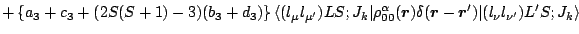 $\displaystyle +\left\{ a_3+c_3+(2S(S+1)-3)(b_3+d_3) \right\}
\langle (l_\mu l_{...
...math$r$\unboldmath }}^\prime)
\vert(l_\nu l_{\nu^\prime})L^\prime S;J_k \rangle$