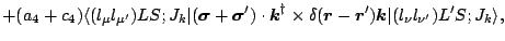 $\displaystyle +(a_4+c_4)
\langle (l_\mu l_{\mu^\prime})LS;J_k\vert({\mbox{\bold...
...{\boldmath$k$\unboldmath }}
\vert(l_\nu l_{\nu^\prime})L^\prime S;J_k \rangle ,$