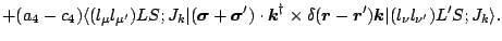 $\displaystyle +(a_4-c_4) \langle (l_\mu l_{\mu^\prime})LS;J_k\vert({\mbox{\bold...
...{\boldmath$k$\unboldmath }}
\vert(l_\nu l_{\nu^\prime})L^\prime S;J_k \rangle .$