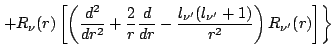 $\displaystyle \left.+R_\nu(r)\left[ \left( \frac{d^2}{dr^2}+\frac{2}{r}\frac{d}...
...{l_{\nu^\prime}(l_{\nu^\prime}+1)}{r^2}\right)R_{\nu^\prime}(r)
\right]\right\}$