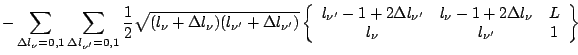 $\displaystyle -\sum_{\Delta l_\nu=0,1} \sum_{\Delta l_{\nu^\prime}=0,1}
\frac{1...
..._{\nu}-1+2\Delta l_{\nu} & L \\
l_\nu & l_{\nu^\prime} & 1 \end{array}\right\}$