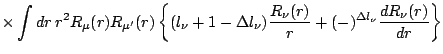 $\displaystyle \times\int dr\:r^2 R_\mu(r) R_{\mu^\prime}(r)
\left\{ (l_\nu+1-\Delta l_\nu)\frac{R_\nu(r)}{r}
+(-)^{\Delta l_\nu}\frac{dR_\nu(r)}{dr}\right\}$