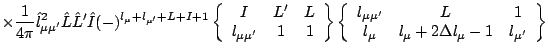 $\displaystyle \times \frac{1}{4\pi}\hat{l}^2_{\mu\mu^\prime}
\hat{L}
\hat{L}^\p...
...& L & 1 \\  l_\mu & l_\mu+2\Delta
l_\mu-1 &
l_{\mu^\prime} \end{array} \right\}$