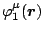 $\varphi^{\mu}_1({\mbox{\boldmath$r$\unboldmath }})$