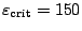 $\varepsilon_{\rm crit}=150$
