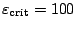 $\varepsilon_{\rm
crit}=100$