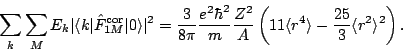 \begin{displaymath}
\sum_k \sum_M E_k\vert\langle k\vert\hat{F}_{1M}^{\rm cor}\v...
...1\langle r^4\rangle - \frac{25}{3}\langle r^2\rangle^2\right).
\end{displaymath}