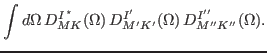 $\displaystyle \int d\Omega\, D^{I\, ^\star}_{MK} (\Omega )\, D^{I'}_{M' K'} (\Omega )\,
D^{I''}_{M'' K''} (\Omega ).$