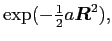 $\displaystyle \exp(-{\textstyle{\frac{1}{2}}}a\bm{R}^2) ,$