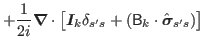 $\displaystyle + \frac{1}{2i}\bbox{\nabla}\cdot\big[\bbox{I}_k \delta_{s's} + ({\mathsf B}_k \cdot\hat{\bbox{\sigma}}_{s's})\big] $