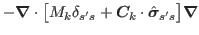 $\displaystyle - \bbox{\nabla}\cdot\big[M_k \delta_{s's} + \bbox{C}_k \cdot\hat{\bbox{\sigma}}_{s's}\big]\bbox{\nabla} $