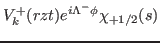 $\displaystyle V_k^+ (rzt) e^{i \Lambda^- \phi} \chi_{+1/2}(s) $