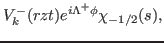 $\displaystyle V_k^- (rzt) e^{i \Lambda^+ \phi} \chi_{-1/2}(s),$