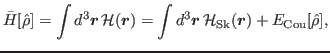 $\displaystyle \bar{H}[\hat{\rho}] = \int d^3\bbox{r}\, {\mathcal H}(\bbox{r}) = \int d^3\bbox{r}\, {\mathcal H}_{\rm Sk}(\bbox{r}) + E_{\rm Cou}[\hat{\rho}],$