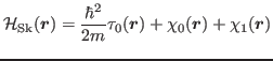 $\displaystyle {\mathcal H}_{\rm Sk}(\bbox{r}) = \frac{\hbar^{2}}{2m} \tau_0(\bbox{r}) +\chi_0(\bbox{r})+\chi_1(\bbox{r})$