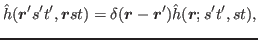 $\displaystyle \hat{{h}}(\bbox{r}'s't',\bbox{r}st) =
\delta (\bbox{r}-\bbox{r}')\hat{{h}}(\bbox{r};s't',st),$