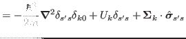 $\displaystyle =- \frac{\hbar^{2}}{2m}\bbox{\nabla}^2\delta_{s's}\delta_{k0} + U_k \delta_{s's} + \bbox{\Sigma}_k \cdot\hat{\bbox{\sigma}}_{s's} $