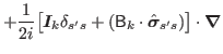 $\displaystyle + \frac{1}{2i}\big[\bbox{I}_k \delta_{s's} + ({\mathsf B}_k \cdot\hat{\bbox{\sigma}}_{s's})\big]\cdot\bbox{\nabla} $