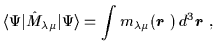 $\displaystyle \langle\Psi \vert\hat{M}_{\lambda\mu}\vert\Psi\rangle
= \int m_{\lambda\mu}(\mbox{{\boldmath {$r$ }}})\,d^3\mbox{{\boldmath {$r$ }}}
,$