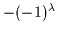 $-(-1)^{\lambda} $