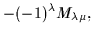$\displaystyle -(-1)^\lambda M_{\lambda\mu}
,$